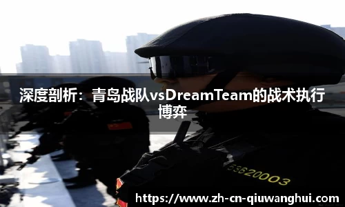 深度剖析：青岛战队vsDreamTeam的战术执行博弈